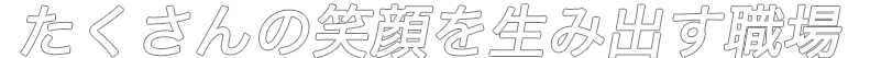 たくさんの笑顔を生み出す職場